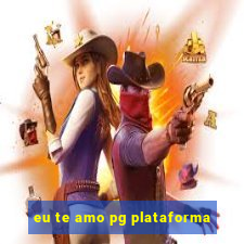 eu te amo pg plataforma